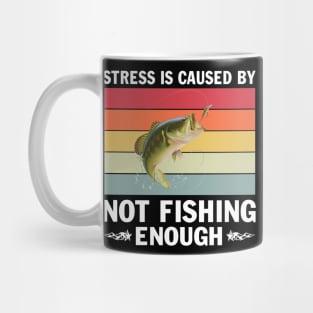 Fishing Stress Is Caused By Not Fishing Enough T-Shirt Mug